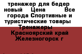 тренажер для бедер. новый  › Цена ­ 400 - Все города Спортивные и туристические товары » Тренажеры   . Красноярский край,Железногорск г.